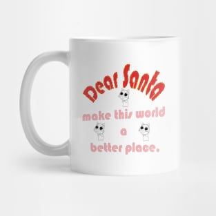 DEAR SANTA: LET’S MAKE THIS WORLD A BETTER PLACE Mug